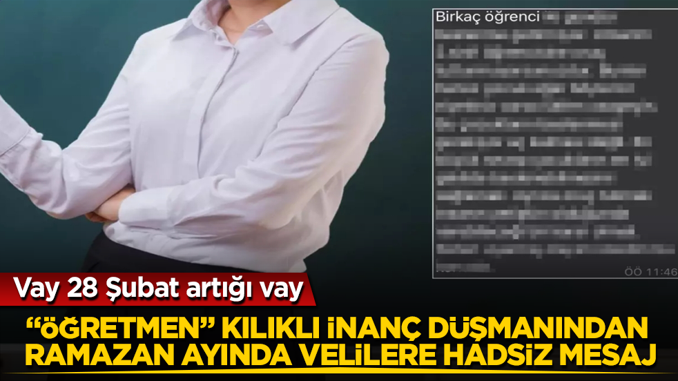 Vay 28 Şubat artığı vay! "Öğretmen" kılıklı inanç düşmanından Ramazan ayında velilere hadsiz mesaj