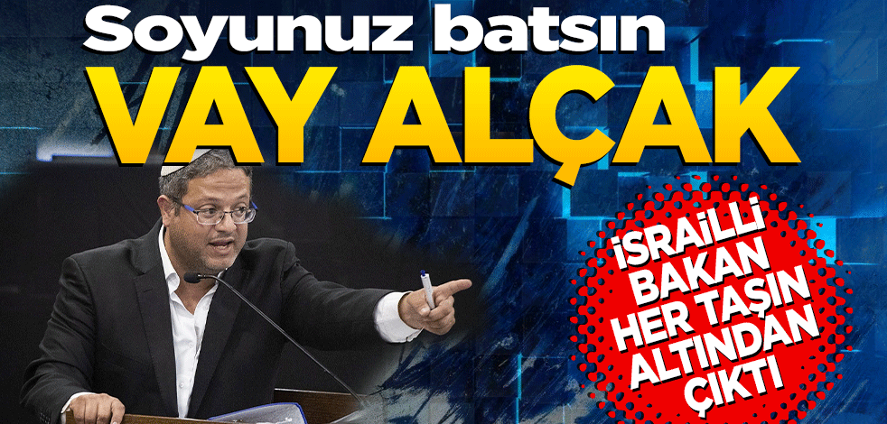 Vay alçak! İsrailli bakan her taşın altından çıktı