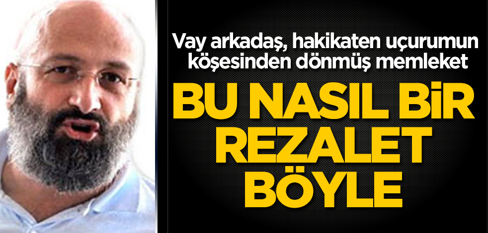 Vay arkadaş, hakikaten uçurumun köşesinden dönmüş memleket! Bu nasıl bir rezalet böyle