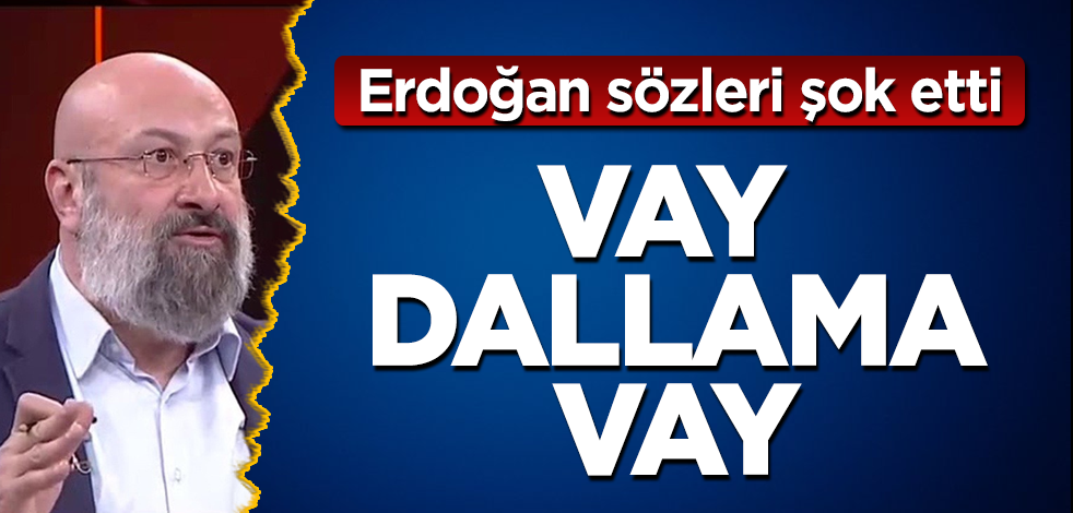 Vay dallama vay! Erdoğan sözleri şok etti
