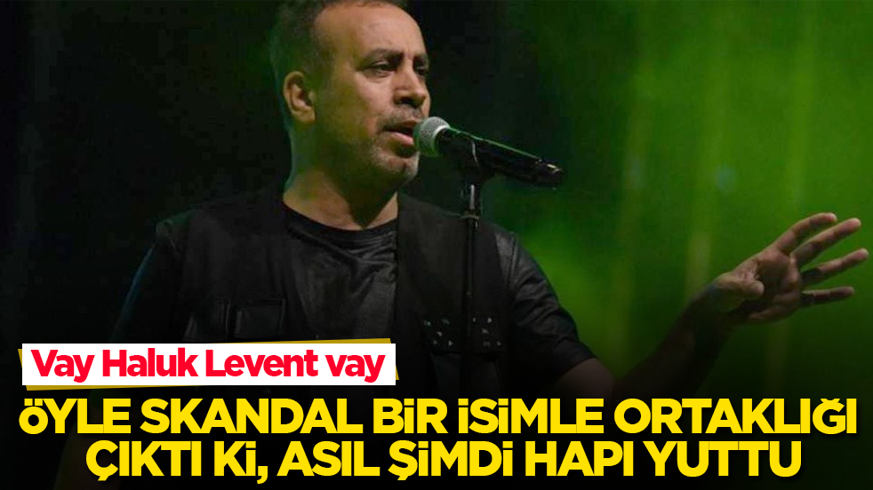 Vay Haluk Levent vay! Öyle skandal bir isimle ortaklığı çıktı ki, asıl şimdi hapı yuttu