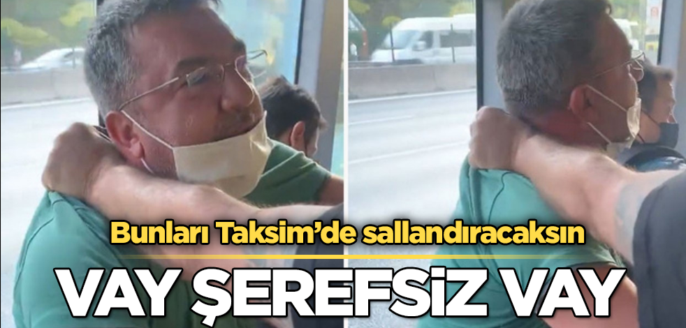 Vay şerefsiz vay! Bunları Taksim'de sallandıracaksın