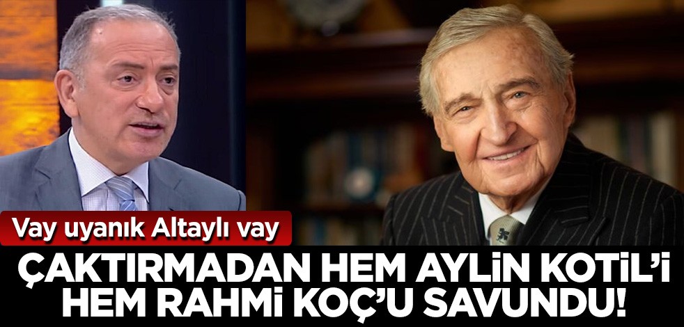Vay uyanık Altaylı vay! Hem Aylin Kotil'i hem Rahmi Koç'u savundu