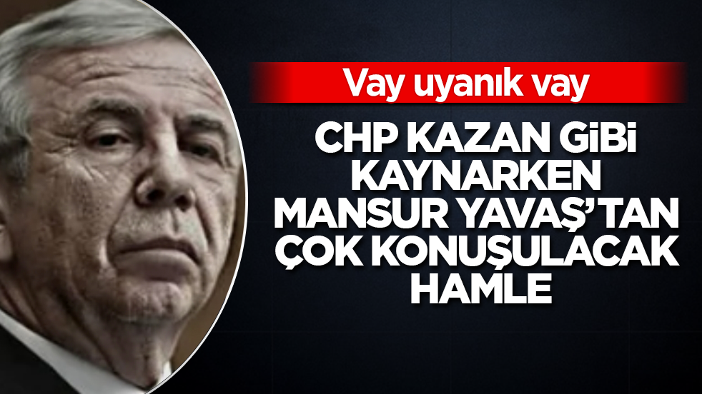 Vay uyanık vay! CHP kazan gibi kaynarken, Mansur Yavaş’tan çok konuşulacak hamle