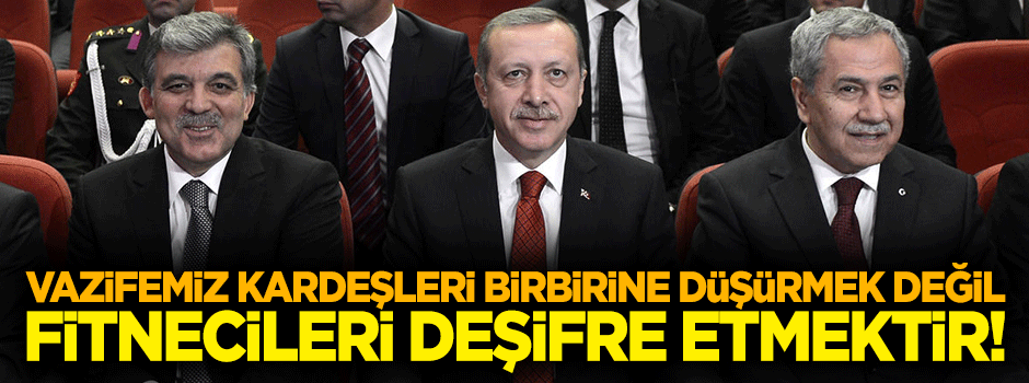 Vazifemiz kardeşleri birbirine düşürmek değil fitnecileri deşifre etmek!