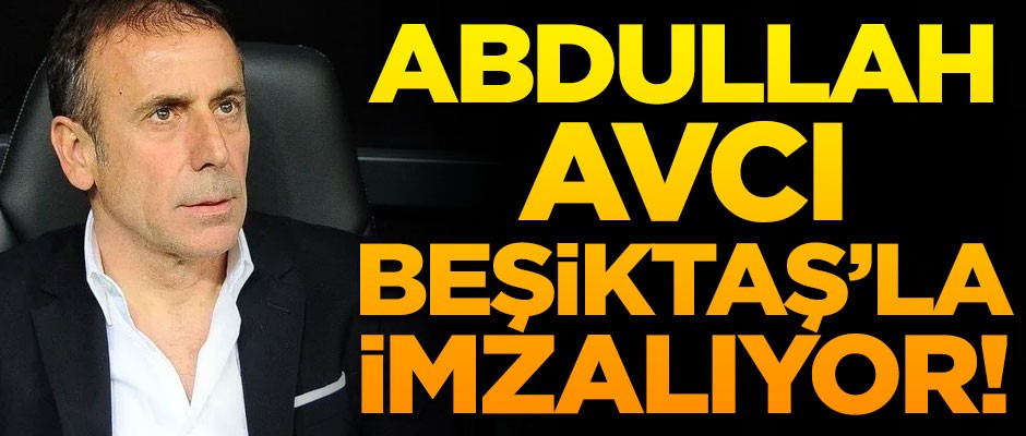 Ve Abdullah Avcı Beşiktaş'la imzalıyor!