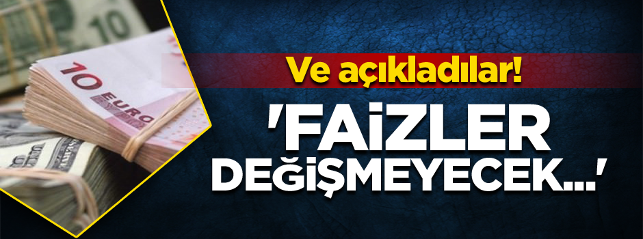 Ve açıkladılar! 'Faizler değişmeyecek...'