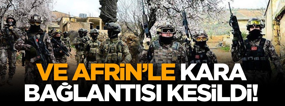 Ve Afrin'le kara bağlantısı kesildi!