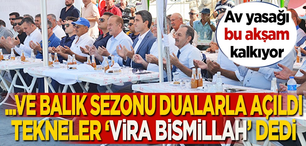 ...Ve balık sezonu dualarla açıldı: Tekneler 'Vira Bismillah' dedi