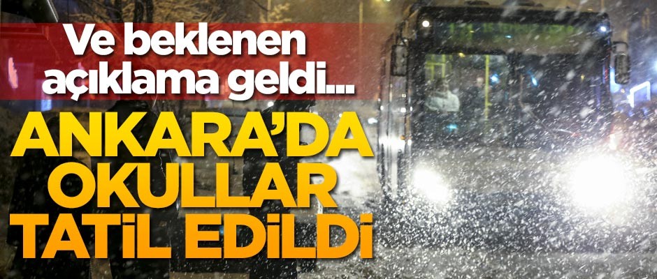 Ve beklenen açıklama geldi... Ankara'da okullar tatil edildi