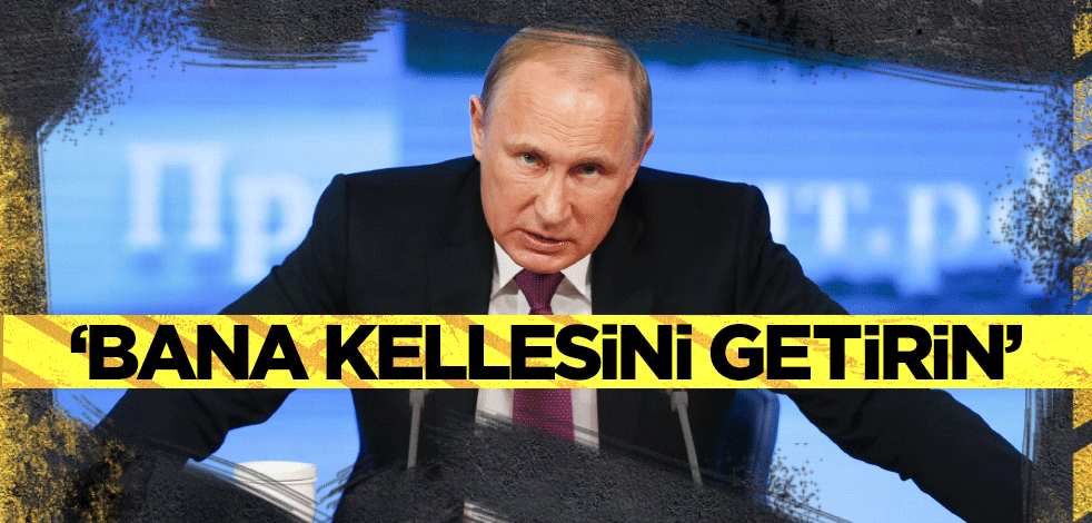 Ve beklenen oldu! Putin'den, "kellesini getirin" talimatı