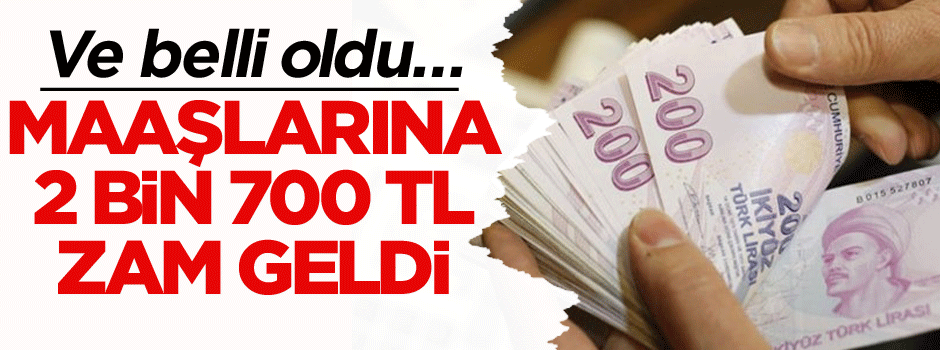 Ve belli oldu… Maaşlarına 2 bin 700 TL zam geldi