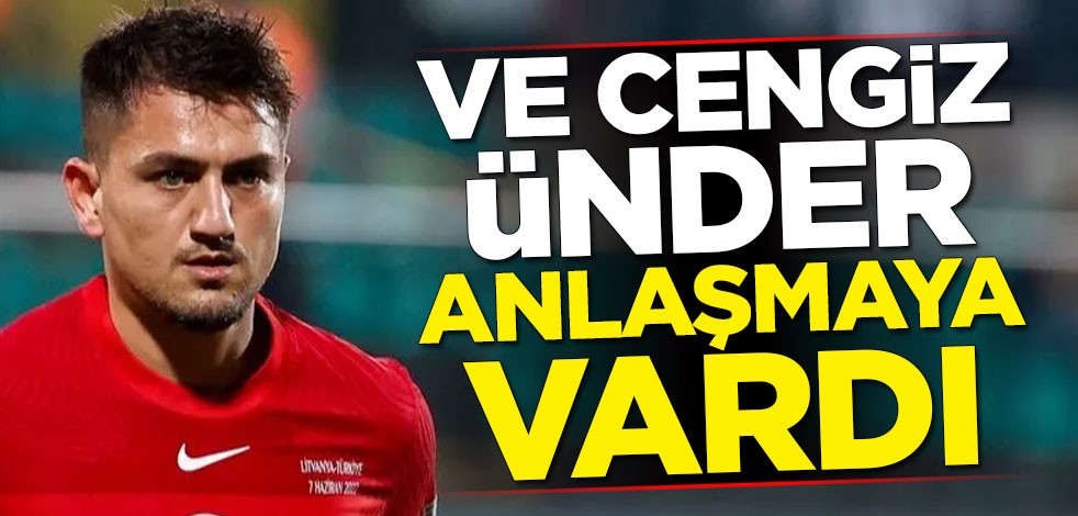 Ve Cengiz Ünder anlaşmaya vardı