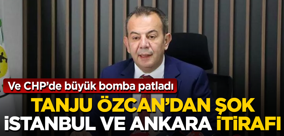 Ve CHP’de büyük bomba patladı! Tanju Özcan'dan şok "İstanbul ve Ankara" itirafı