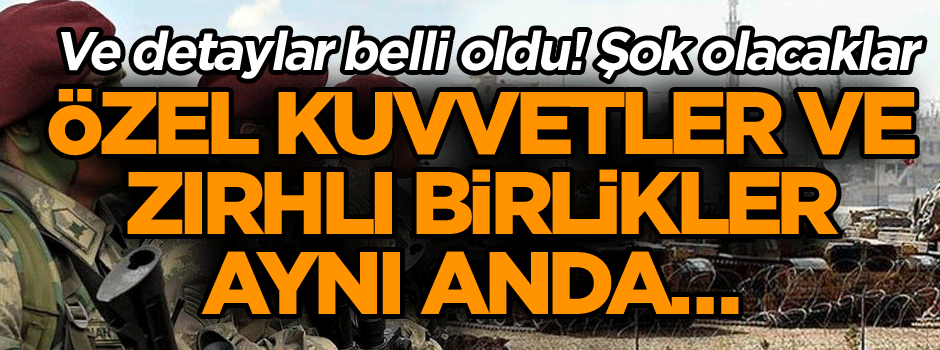 Ve detaylar belli oldu! Özel kuvvetler ve zırhlı birlikler aynı anda… Şok olacaklar