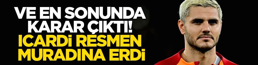 Ve en sonunda karar çıktı! Icardi resmen muradına erdi