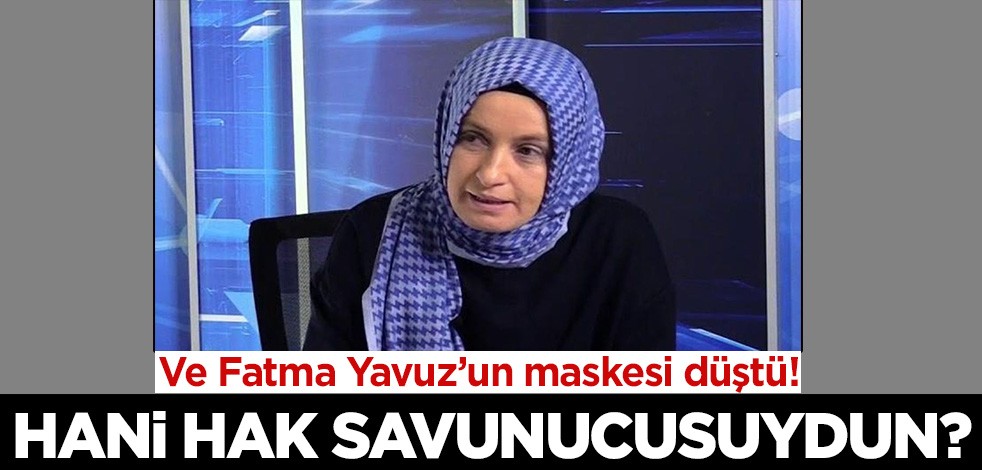 Ve Fatma Yavuz'un maskesi düştü! Hani hak savunucusuydun?