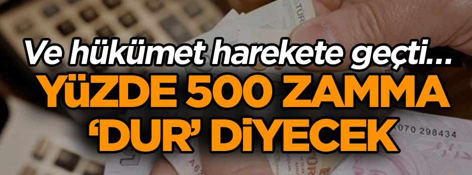 Ve hükümet harekete geçti… Yüzde 500 zamma ‘dur’ diyecek