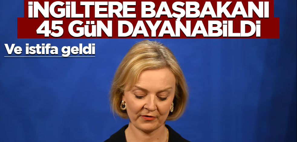 Ve istifa geldi! İngiltere başbakanı 45 gün dayanabildi