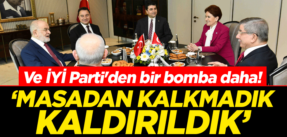 Ve İYİ Parti'den bir bomba daha! "Masadan kalkmadık, kaldırıldık"
