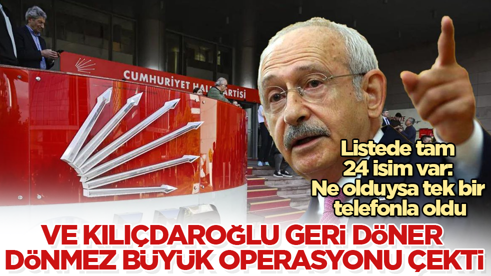 Ve Kılıçdaroğlu koltuğa geri döner dönmez büyük operasyonu çekti! Listede tam 24 isim var: Ne olduysa tek bir telefonla oldu
