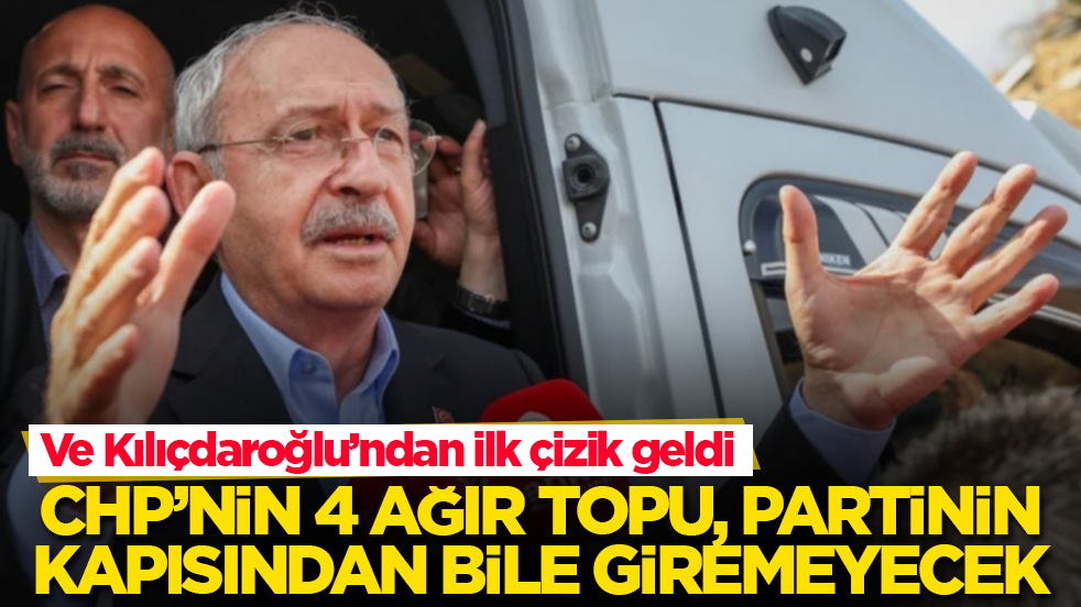 Ve Kılıçdaroğlu’ndan ilk çizik geldi! CHP’nin 4 ağır topu, partinin kapısından bile giremeyecek