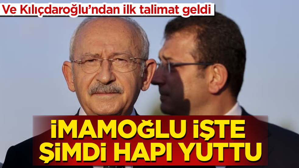 Ve Kılıçdaroğlu’ndan ilk talimat geldi! İmamoğlu işte şimdi hapı yuttu