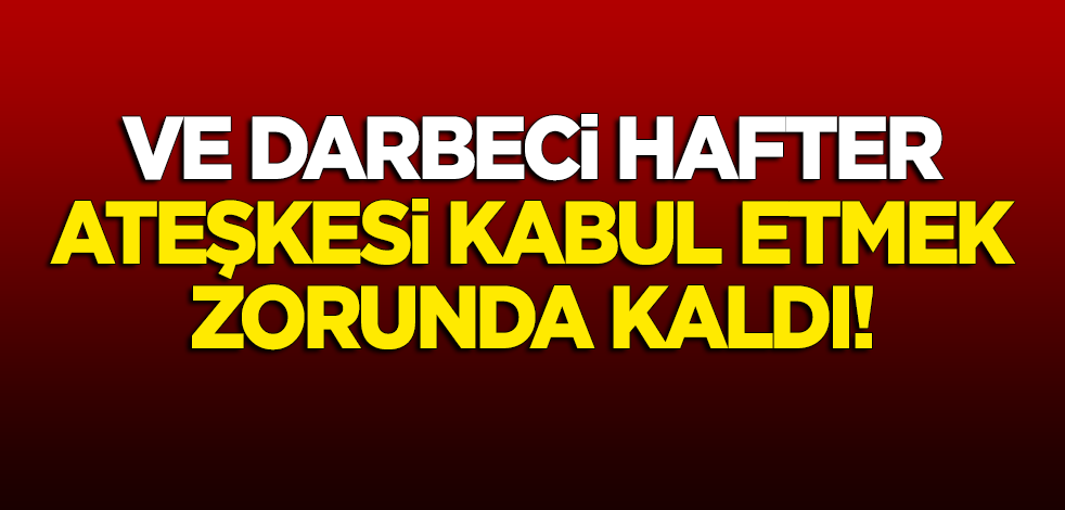 Ve Libya'da darbeci Hafter ateşkesi kabul etti!
