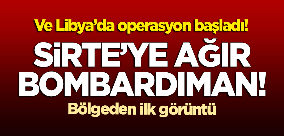 'Libya'da operasyon başladı' iddiası: Sirte'ye ağır bombardıman! Bölgeden ilk görüntü