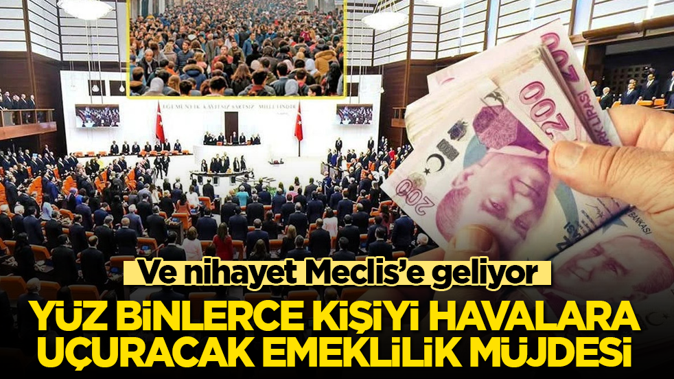 Ve nihayet Meclis’e geliyor! Yüz binlerce kişiyi havalara uçuracak emeklilik müjdesi 