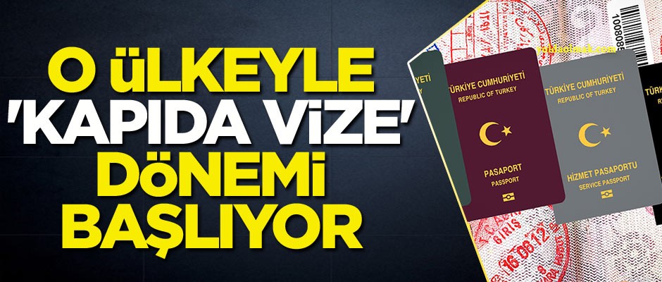 Ve o ülkeyle 'kapıda vize' dönemi başlıyor