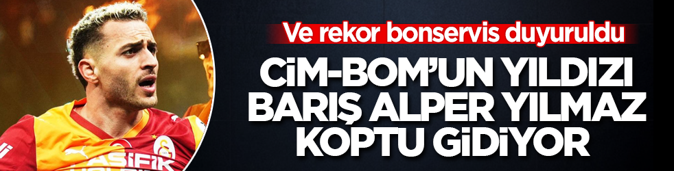Ve rekor bonservis duyuruldu! Cim-Bom’un yıldızı Barış Alper Yılmaz koptu gidiyor 
