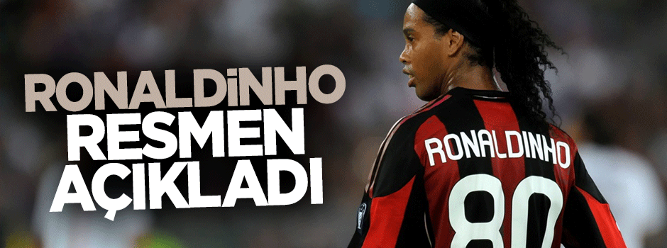 Ve Ronaldinho resmen açıkladı