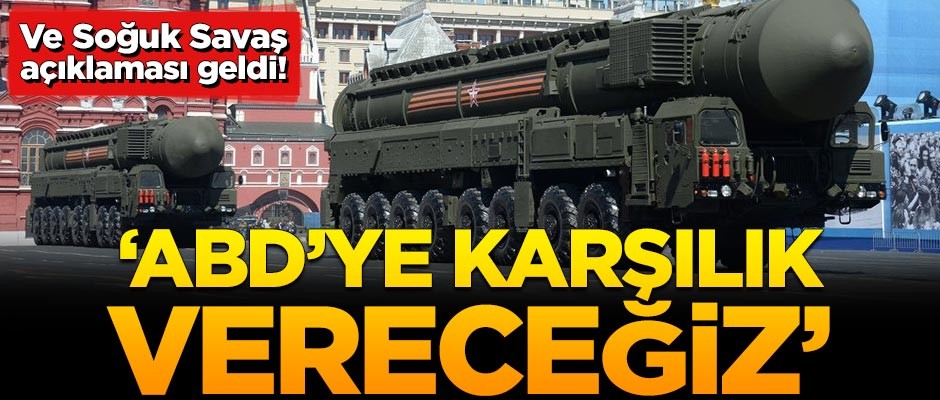 Ve Soğuk Savaş açıklaması geldi! 'ABD'ye karşılık vereceğiz'