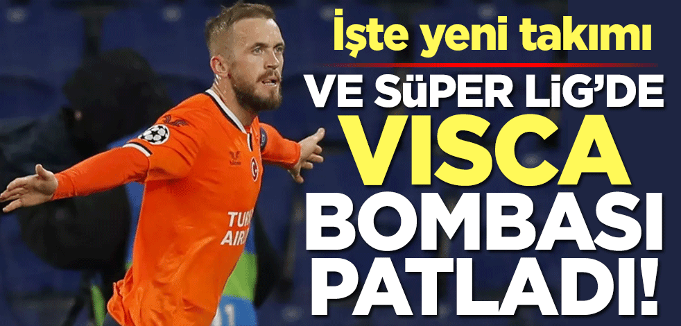 Ve Süper Lig'de Visca bombası patladı! İşte yeni takımı