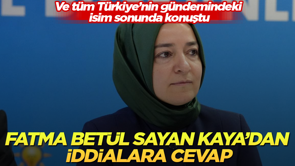 Ve tüm Türkiye’nin gündemindeki isim sonunda konuştu! Fatma Betül Sayan Kaya’dan iddialara cevap