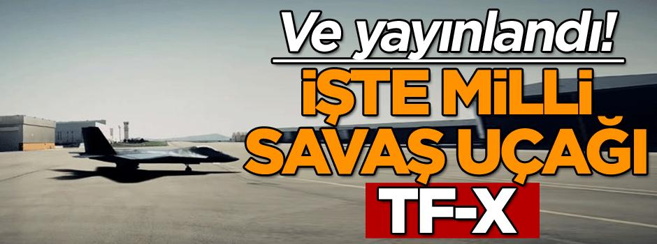 Ve yayınlandı! İşte milli savaş uçağı TF-X