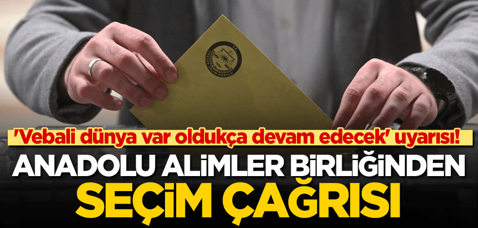 'Vebali dünya var oldukça devam edecek' uyarısı! Anadolu Alimler Birliğinden seçim çağrısı