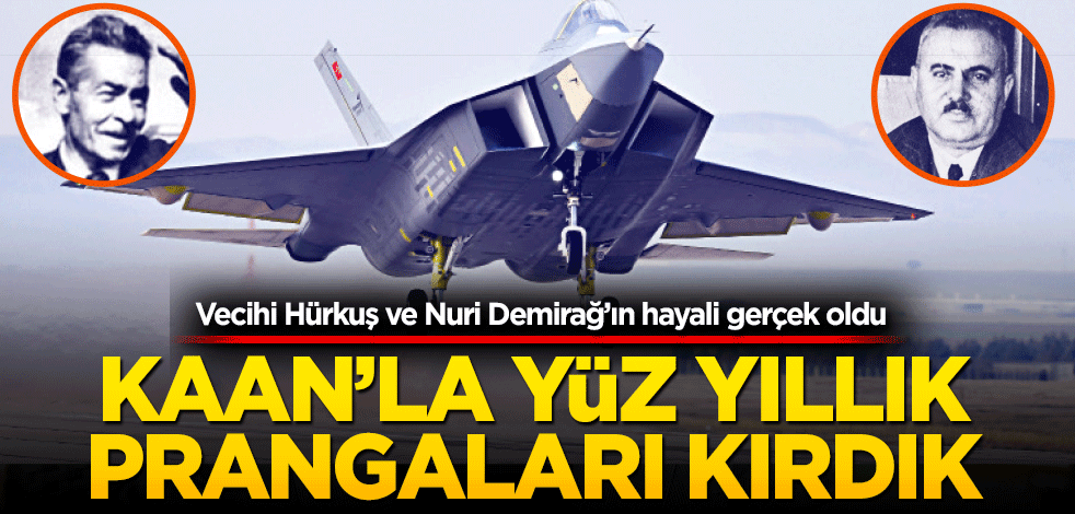 Vecihi Hürkuş ve Nuri Demirağ’ın hayali gerçek oldu Kaan’la yüz yıllık prangaları kırdık