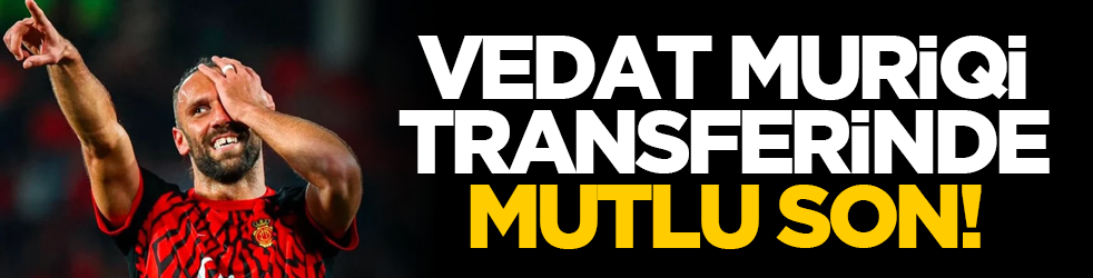Vedat Muriqi transferinde mutlu son!