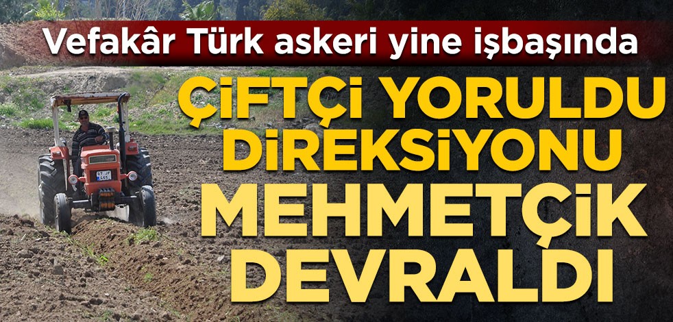 Vefakâr Türk askeri yine işbaşında! Çiftçi yoruldu, direksiyonu Mehmetçik devraldı