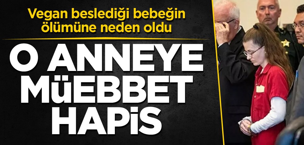 Vegan beslediği bebeğin ölümüne neden oldu! O anneye müebbet hapis