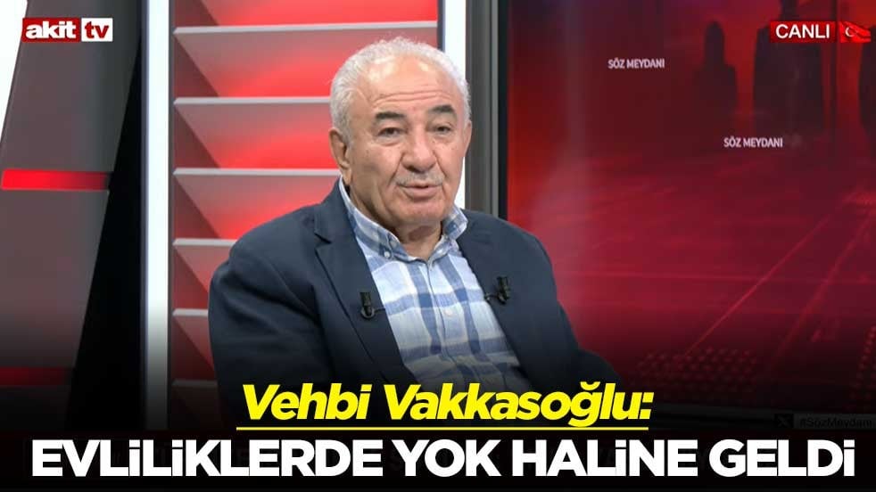 Vehbi Vakkasoğlu: Evliliklerde yok haline geldi