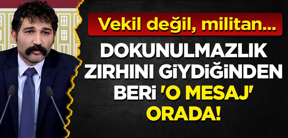 Vekil değil, militan: Dokunulmazlık zırhını giydiğinden beri 'o mesaj' orada!