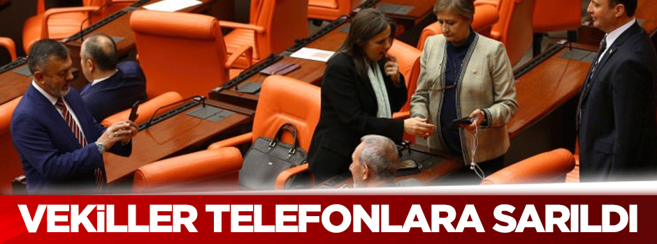 Vekiller telefonlara sarıldı