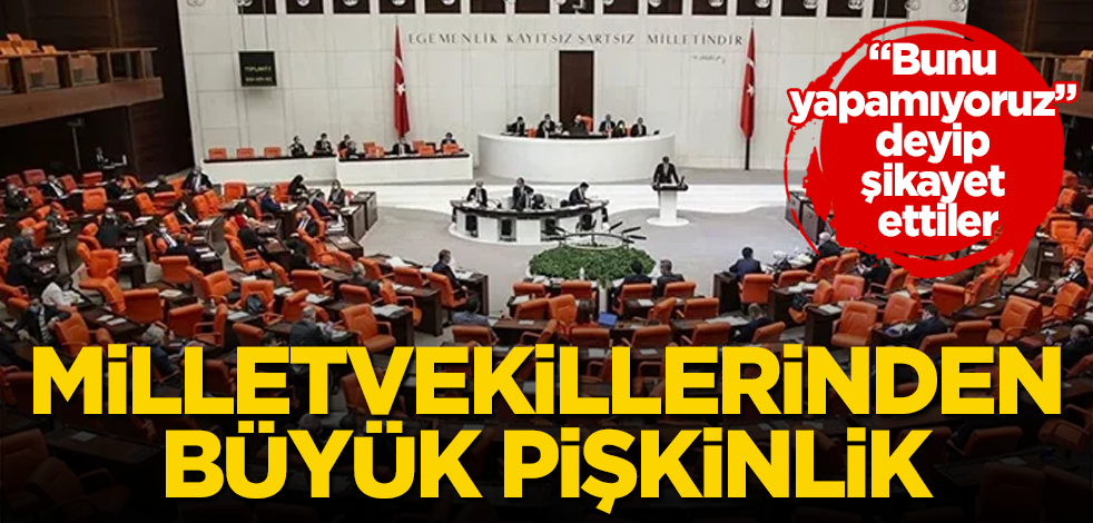 Vekillerden büyük pişkinlik! "Bunu yapamıyoruz" deyip şikayet ettiler