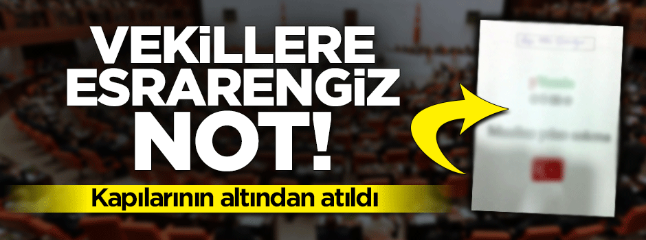 Vekillerin odalarının kapısının altından bırakılan esrarengiz not