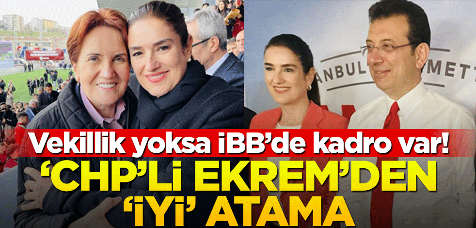 Vekillik yoksa İBB’de kadro var! ‘CHP’li Ekrem’den ‘İYİ’ atama