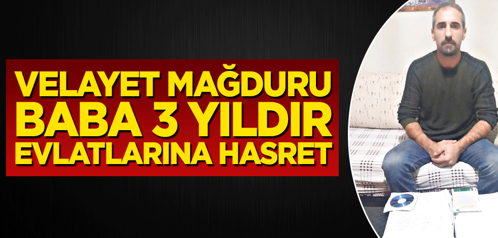 Velayet mağduru baba 3 yıldır evlatlarına hasret