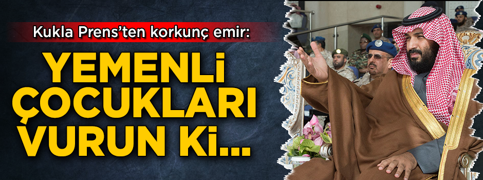 Veliaht Prens Selman'dan korkunç emir: Yemenli çocukları vurun ki kuşaklar boyu bizden korksunlar